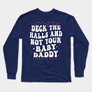 Deck The Halls And Not Your Baby Daddy Funny Christmas Long Sleeve T-Shirt